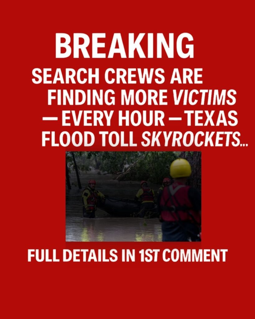 BREAKING: Search Crews Are Finding More Victims Every Hour — Texas Flood Toll Skyrockets…